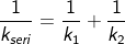 \frac{1}{k_{seri}}=\frac{1}{{k_{1}}}+\frac{1}{k_{2}}